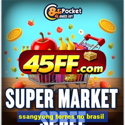 ssangyong torres no brasil